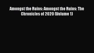 Amongst the Ruins: Amongst the Ruins: The Chronicles of 2020 (Volume 1) [Read] Online