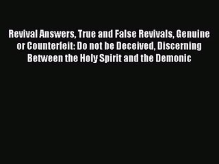 Revival Answers True and False Revivals Genuine or Counterfeit: Do not be Deceived Discerning