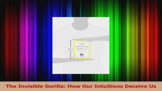 The Invisible Gorilla How Our Intuitions Deceive Us Download