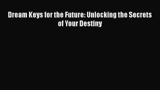 Dream Keys for the Future: Unlocking the Secrets of Your Destiny [Read] Online