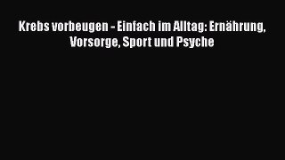 [Read] Krebs vorbeugen - Einfach im Alltag: Ernährung Vorsorge Sport und Psyche Full Ebook