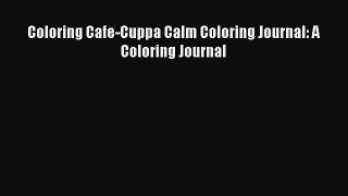 Coloring Cafe-Cuppa Calm Coloring Journal: A Coloring Journal [Read] Online