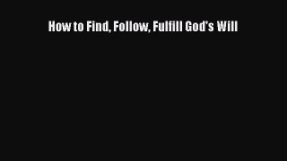 How to Find Follow Fulfill God's Will [PDF] Full Ebook