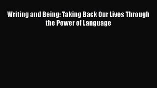 Writing and Being: Taking Back Our Lives Through the Power of Language [Read] Online