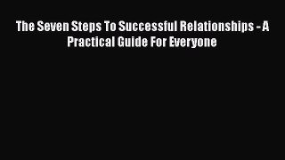 The Seven Steps To Successful Relationships - A Practical Guide For Everyone [Read] Online