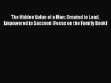 The Hidden Value of a Man: Created to Lead Empowered to Succeed (Focus on the Family Book)
