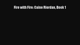 Fire with Fire: Caine Riordan Book 1 [Download] Full Ebook