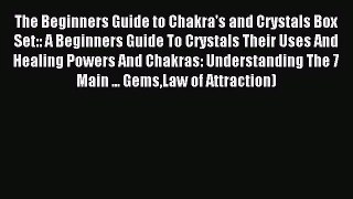 The Beginners Guide to Chakra's and Crystals Box Set:: A Beginners Guide To Crystals Their