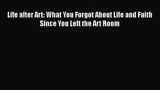 Life after Art: What You Forgot About Life and Faith Since You Left the Art Room [Download]