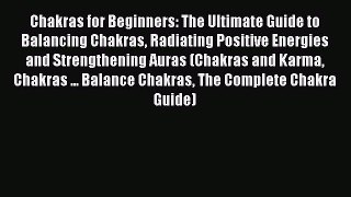 Chakras for Beginners: The Ultimate Guide to Balancing Chakras Radiating Positive Energies