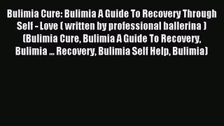 Bulimia Cure: Bulimia A Guide To Recovery Through Self - Love ( written by professional ballerina