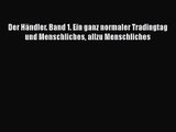 Der Händler. Band 1. Ein ganz normaler Tradingtag und Menschliches allzu Menschliches PDF Download