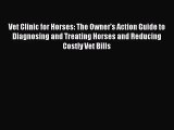 Vet Clinic for Horses: The Owner's Action Guide to Diagnosing and Treating Horses and Reducing