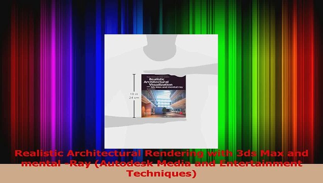 Realistic Architectural Rendering with 3ds Max and mental Ray Autodesk Media and PDF