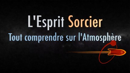 Tout comprendre sur l'atmosphère - Dossier #1 - L'Esprit Sorcier