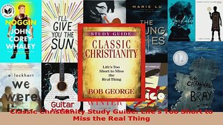 Download  Classic Christianity Study Guide Lifes Too Short to Miss the Real Thing Ebook Free