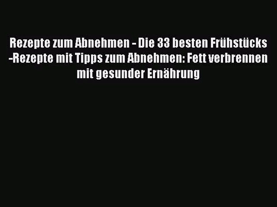 Rezepte zum Abnehmen - Die 33 besten Frühstücks-Rezepte mit Tipps zum Abnehmen: Fett verbrennen