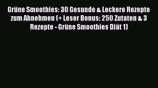 Grüne Smoothies: 30 Gesunde & Leckere Rezepte zum Abnehmen (+ Leser Bonus: 250 Zutaten & 3