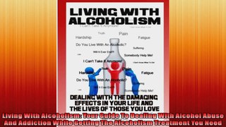 Living With Alcoholism Your Guide To Dealing With Alcohol Abuse And Addiction While