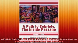 A Path to Sobriety The Inside Passage A Common Sense Book on Understanding Alcoholism and