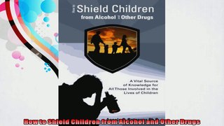 How to Shield Children from Alcohol and Other Drugs