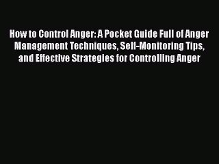 How to Control Anger: A Pocket Guide Full of Anger Management Techniques Self-Monitoring Tips