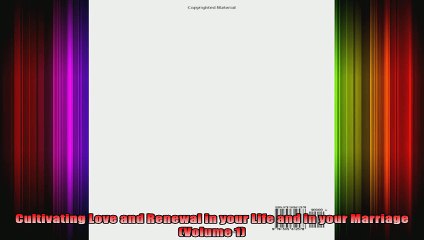 Cultivating Love and Renewal in your Life and in your Marriage Volume 1