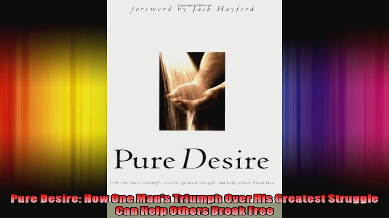 Pure Desire How One Mans Triumph Over His Greatest Struggle Can Help Others Break Free