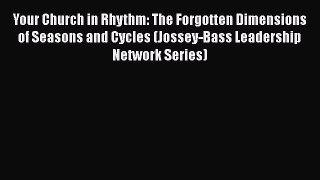 Your Church in Rhythm: The Forgotten Dimensions of Seasons and Cycles (Jossey-Bass Leadership