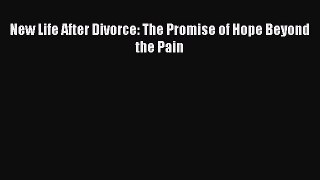 New Life After Divorce: The Promise of Hope Beyond the Pain [Read] Full Ebook