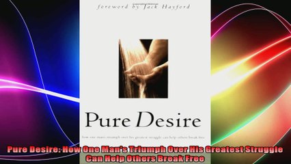 Pure Desire How One Mans Triumph Over His Greatest Struggle Can Help Others Break Free