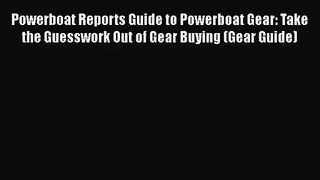 Powerboat Reports Guide to Powerboat Gear: Take the Guesswork Out of Gear Buying (Gear Guide)