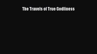 The Travels of True Godliness [Read] Full Ebook