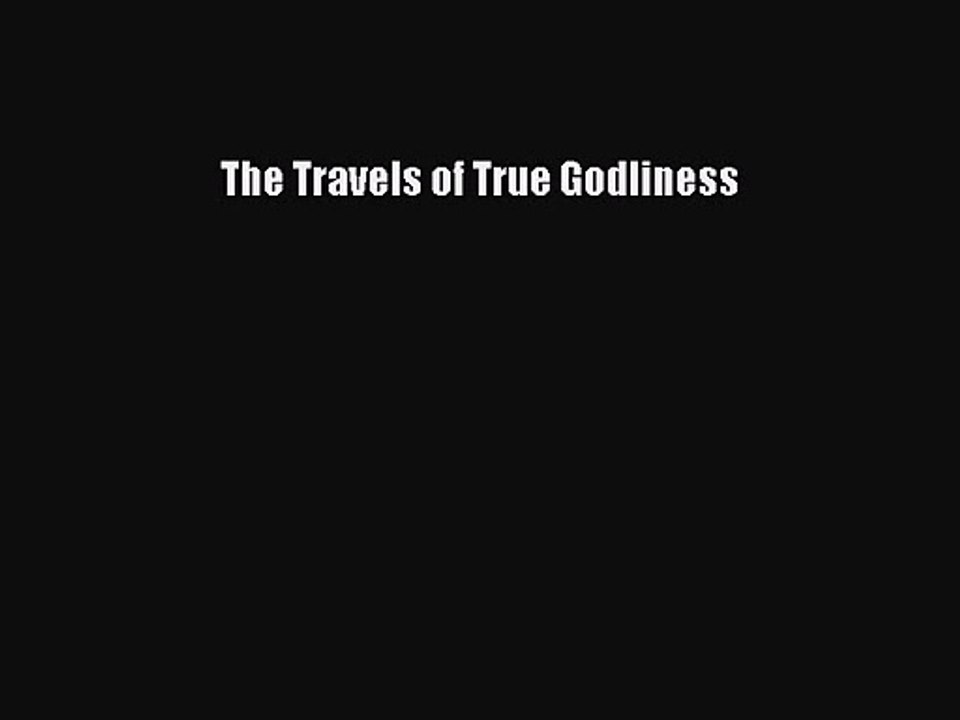 The Travels of True Godliness [Read] Full Ebook