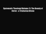 Systematic Theology (Volume 2): The Beauty of Christ - a Trinitarian Vision [Read] Online