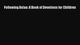 Following Aslan: A Book of Devotions for Children [Read] Online