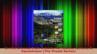 Read  On the Arizona Trail A Guide for Hikers Cyclists  Equestrians The Pruett Series EBooks Online