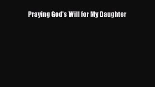 Praying God's Will for My Daughter [Read] Full Ebook