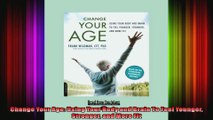 Change Your Age Using Your Body and Brain To Feel Younger Stronger and More Fit