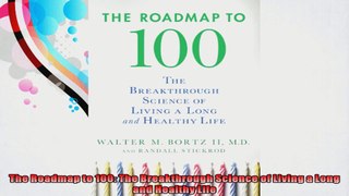 The Roadmap to 100 The Breakthrough Science of Living a Long and Healthy Life