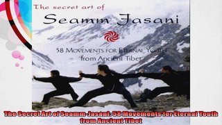 The Secret Art of SeammJasani 58 Movements for Eternal Youth from Ancient Tibet