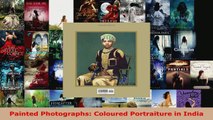 Read  Painted Photographs Coloured Portraiture in India Ebook Free