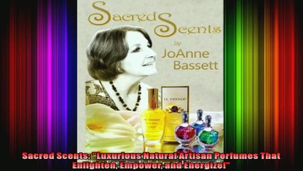 Sacred Scents Luxurious Natural Artisan Perfumes That Enlighten Empower and Energize