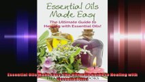 Essential Oils Made Easy The Ultimate Guide to Healing with Essential Oils