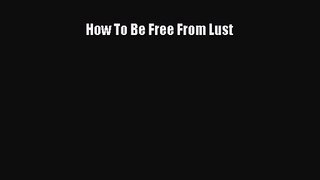 How To Be Free From Lust [Read] Full Ebook