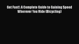 Get Fast!: A Complete Guide to Gaining Speed Wherever You Ride (Bicycling) [PDF Download] Online