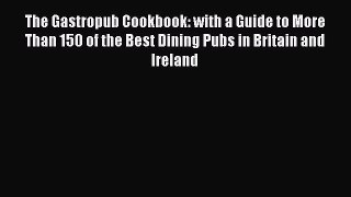The Gastropub Cookbook: with a Guide to More Than 150 of the Best Dining Pubs in Britain and