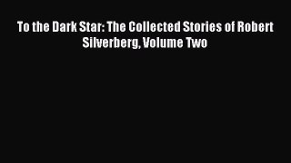 To the Dark Star: The Collected Stories of Robert Silverberg Volume Two [Read] Full Ebook