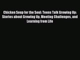 Chicken Soup for the Soul: Teens Talk Growing Up: Stories about Growing Up Meeting Challenges