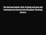 The Spiritual Spider Web: A Study in Acient and Contemporary Gnosticism (Kingdom Theology Series)
